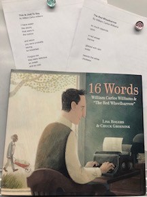 16 Words: William Carlos Williams & ?The Red Wheelbarrow?  by Lisa Rogers and Chuck Groenink